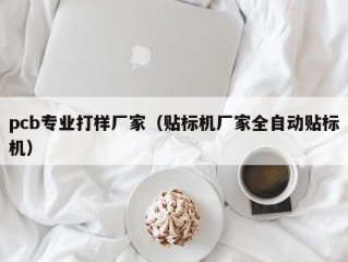 pcb专业打样厂家（贴标机厂家全自动贴标机）