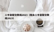 二中录取分数线2023（衡水二中录取分数线2023）