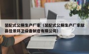 装配式公厕生产厂家（装配式公厕生产厂家献县佳景环卫设备制造有限公司）