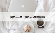 国产suv车（国产suv车排行榜）