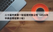 二十届中央第一轮巡视对象公布（2021年中央巡视组第二轮）