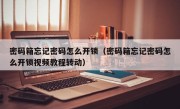 密码箱忘记密码怎么开锁（密码箱忘记密码怎么开锁视频教程转动）