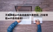 万能钥匙wifi自动连接不需密码（万能钥匙wifi自动连接）