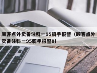 顾客点外卖备注科一95骑手报警（顾客点外卖备注科一95骑手报警0）