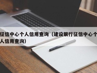 征信中心个人信用查询（建设银行征信中心个人信用查询）