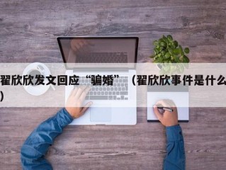 翟欣欣发文回应“骗婚”（翟欣欣事件是什么）