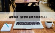 留学申请（留学申请条件需要什么）