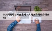 个人网站可以不备案吗（文网文许可证办理条件）