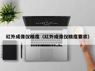 红外成像仪精度（红外成像仪精度要求）