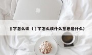 燊字怎么读（燊字怎么读什么意思是什么）