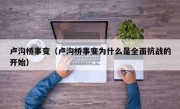 卢沟桥事变（卢沟桥事变为什么是全面抗战的开始）