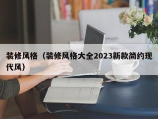 装修风格（装修风格大全2023新款简约现代风）