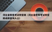 河北省教育考试院官网（河北省教育考试院官网成绩查询入口）