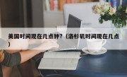 美国时间现在几点钟?（洛杉矶时间现在几点）