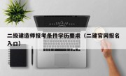 二级建造师报考条件学历要求（二建官网报名入口）