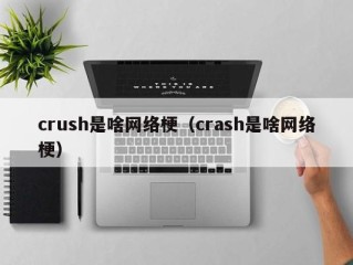 crush是啥网络梗（crash是啥网络梗）