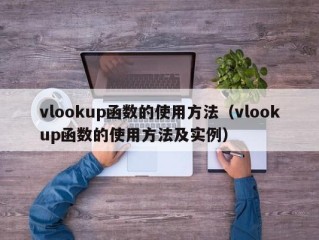 vlookup函数的使用方法（vlookup函数的使用方法及实例）