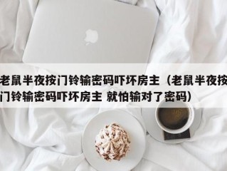 老鼠半夜按门铃输密码吓坏房主（老鼠半夜按门铃输密码吓坏房主 就怕输对了密码）