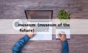 museum（museum of the future）