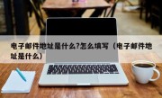 电子邮件地址是什么?怎么填写（电子邮件地址是什么）