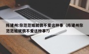 陈建州:你范范姐就很不爱这种事（陈建州你范范姐就很不爱这种事?）