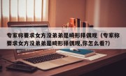 专家称要求女方没弟弟是畸形择偶观（专家称要求女方没弟弟是畸形择偶观,你怎么看?）