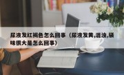 尿液发红褐色怎么回事（尿液发黄,混浊,骚味很大是怎么回事）