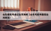 山东舰航母通过台湾海峡（山东号航母服役台湾网友）