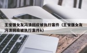 王宝强女友冯清回应被执行案件（王宝强女友冯清回应被执行案件k）