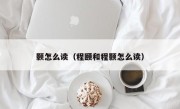 颢怎么读（程颐和程颢怎么读）