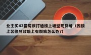 业主买42套房欲打通楼上墙壁现裂缝（因楼上装修导致墙上有裂痕怎么办?）