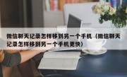 微信聊天记录怎样移到另一个手机（微信聊天记录怎样移到另一个手机更快）