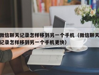 微信聊天记录怎样移到另一个手机（微信聊天记录怎样移到另一个手机更快）