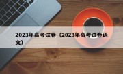 2023年高考试卷（2023年高考试卷语文）