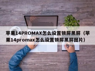 苹果14PROMAX怎么设置锁屏黑屏（苹果14promax怎么设置锁屏黑屏图片）