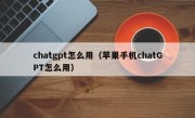 chatgpt怎么用（苹果手机chatGPT怎么用）