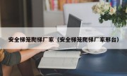 安全梯笼爬梯厂家（安全梯笼爬梯厂家邢台）