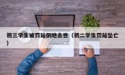 初三学生被罚站倒地去世（初二学生罚站坠亡）