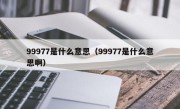 99977是什么意思（99977是什么意思啊）