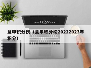 意甲积分榜（意甲积分榜20222023年积分）