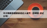 中介贿赂张靓颖前经纪人被罚（张靓颖 经纪公司）