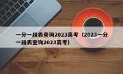 一分一段表查询2023高考（2023一分一段表查询2023高考）