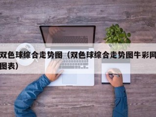 双色球综合走势图（双色球综合走势图牛彩网图表）