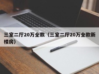 三室二厅20万全款（三室二厅20万全款新楼房）