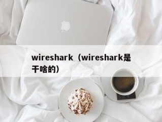 wireshark（wireshark是干啥的）