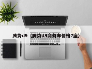 腾势d9（腾势d9商务车价格7座）