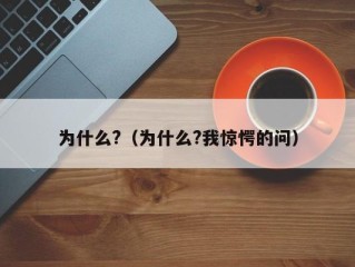 为什么?（为什么?我惊愕的问）