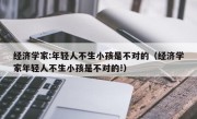 经济学家:年轻人不生小孩是不对的（经济学家年轻人不生小孩是不对的!）