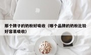 那个牌子的奶粉好吸收（哪个品牌的奶粉比较好容易吸收）