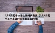 5月1日起中小学上课时间有变（5月1日起中小学上课时间有变是真的吗）